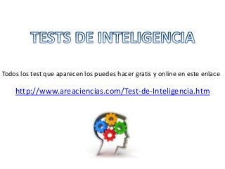 Todos los test que aparecen los puedes hacer gratis y online en este enlace

http://www.areaciencias.com/Test-de-Inteligencia.htm

 