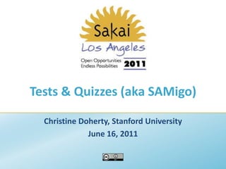 Tests & Quizzes (aka SAMigo) Christine Doherty, Stanford University June 16, 2011 