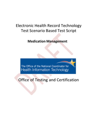 Electronic Health Record Technology
   Test Scenario Based Test Script

      Medication Management




 Office of Testing and Certification
 