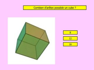Combien d’arêtes possède un cube ? 8 12 16 
