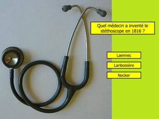 Quel médecin a inventé le stéthoscope en 1816 ? Laennec Lariboisière Necker 