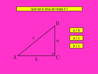 Quel est le sinus de l’angle A ? a / c b / c a / b 