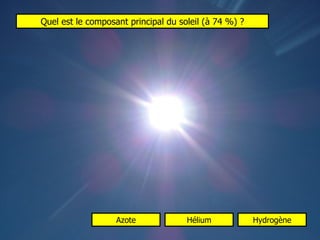 Quel est le composant principal du soleil (à 74 %) ? Azote Hélium Hydrogène 