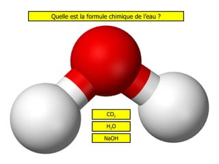 Quelle est la formule chimique de l’eau ? H 2 O NaOH CO 2 