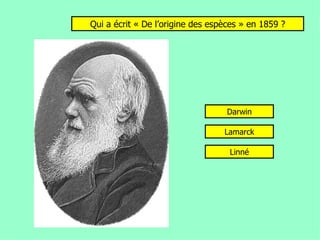 Qui a écrit « De l’origine des espèces » en 1859 ? Darwin Lamarck Linné 