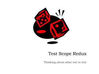 Test Scope Redux
Thinking about what not to test
 