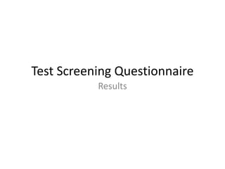 Test Screening Questionnaire
Results
 
