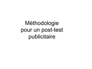 Méthodologie
pour un post-test
publicitaire
 
