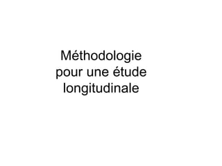 Méthodologie
pour une étude
longitudinale
 