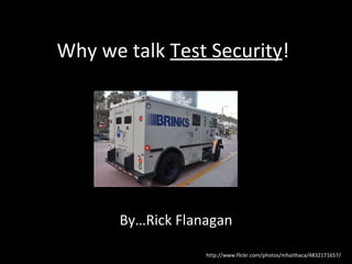 Why we talk  Test Security ! ,[object Object],http://www.flickr.com/photos/mhaithaca/4832171657/ 