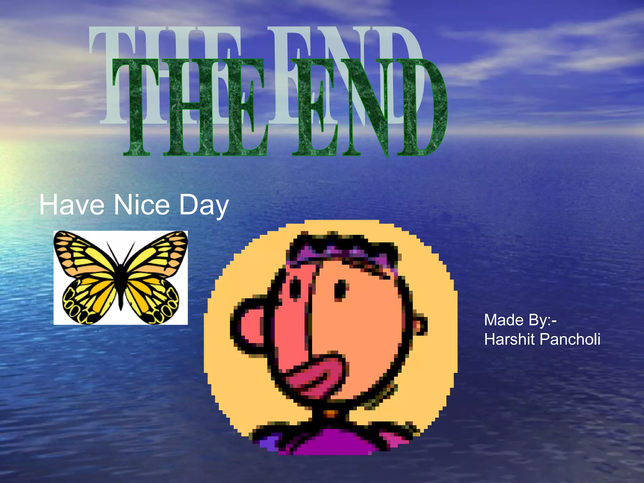 Have Nice Day
Made By:-
Harshit Pancholi
 