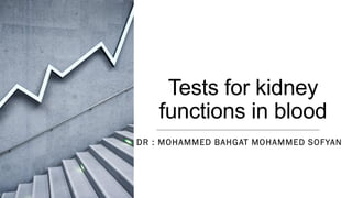 Tests for kidney
functions in blood
DR : MOHAMMED BAHGAT MOHAMMED SOFYAN
 