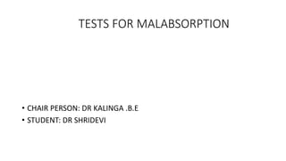 TESTS FOR MALABSORPTION
• CHAIR PERSON: DR KALINGA .B.E
• STUDENT: DR SHRIDEVI
 