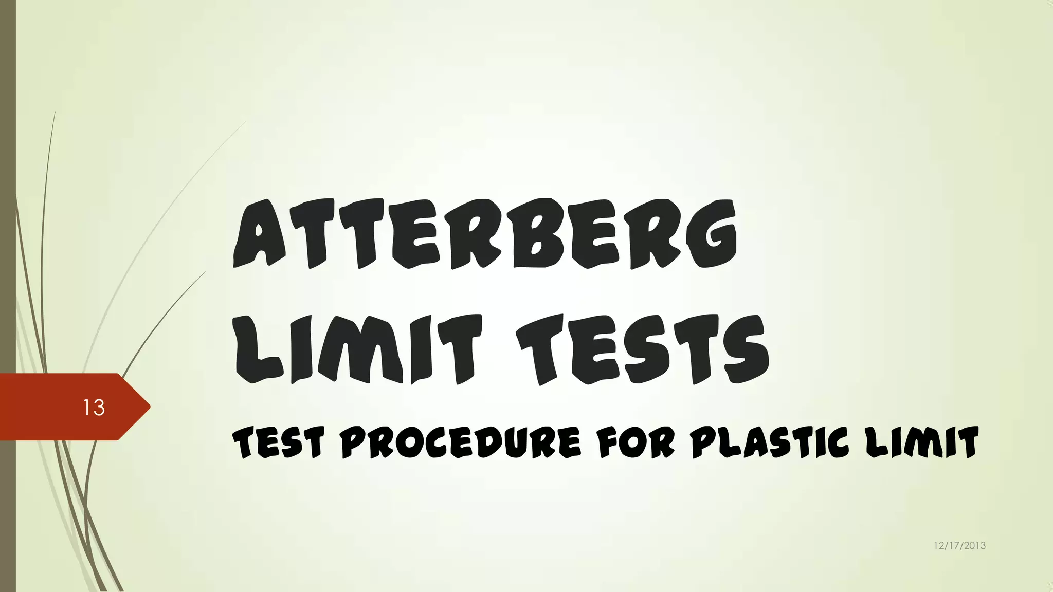 13

Atterberg
Limit Tests
Test Procedure for Plastic limit
12/17/2013

 