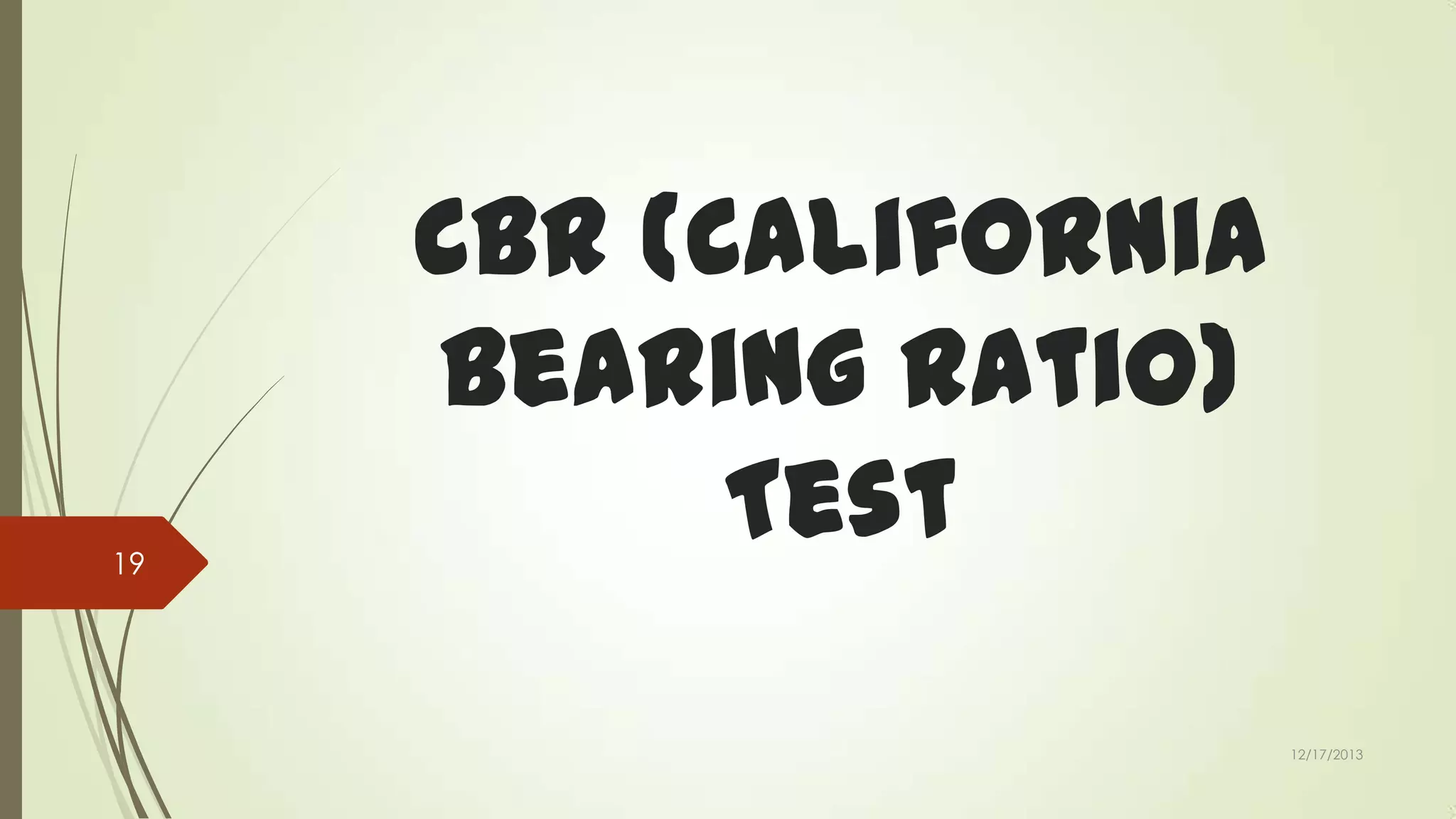 19

CBR (California
Bearing Ratio)
Test
12/17/2013

 