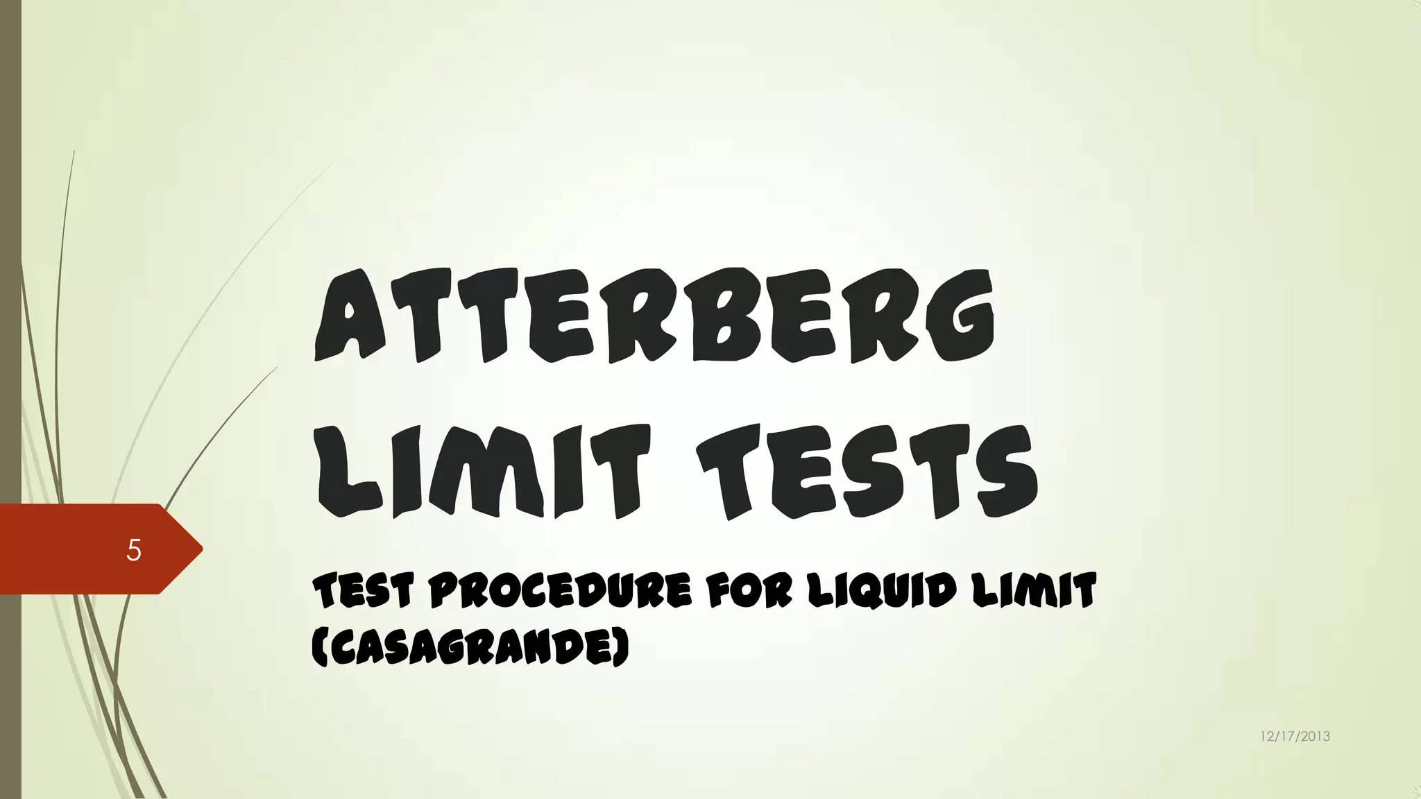 5

Atterberg
Limit Tests
Test Procedure for Liquid limit
(Casagrande)
12/17/2013

 