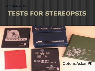 Optom.Askar.PK
TESTS FOR STEREOPSIS
31ST DEC 2011
 