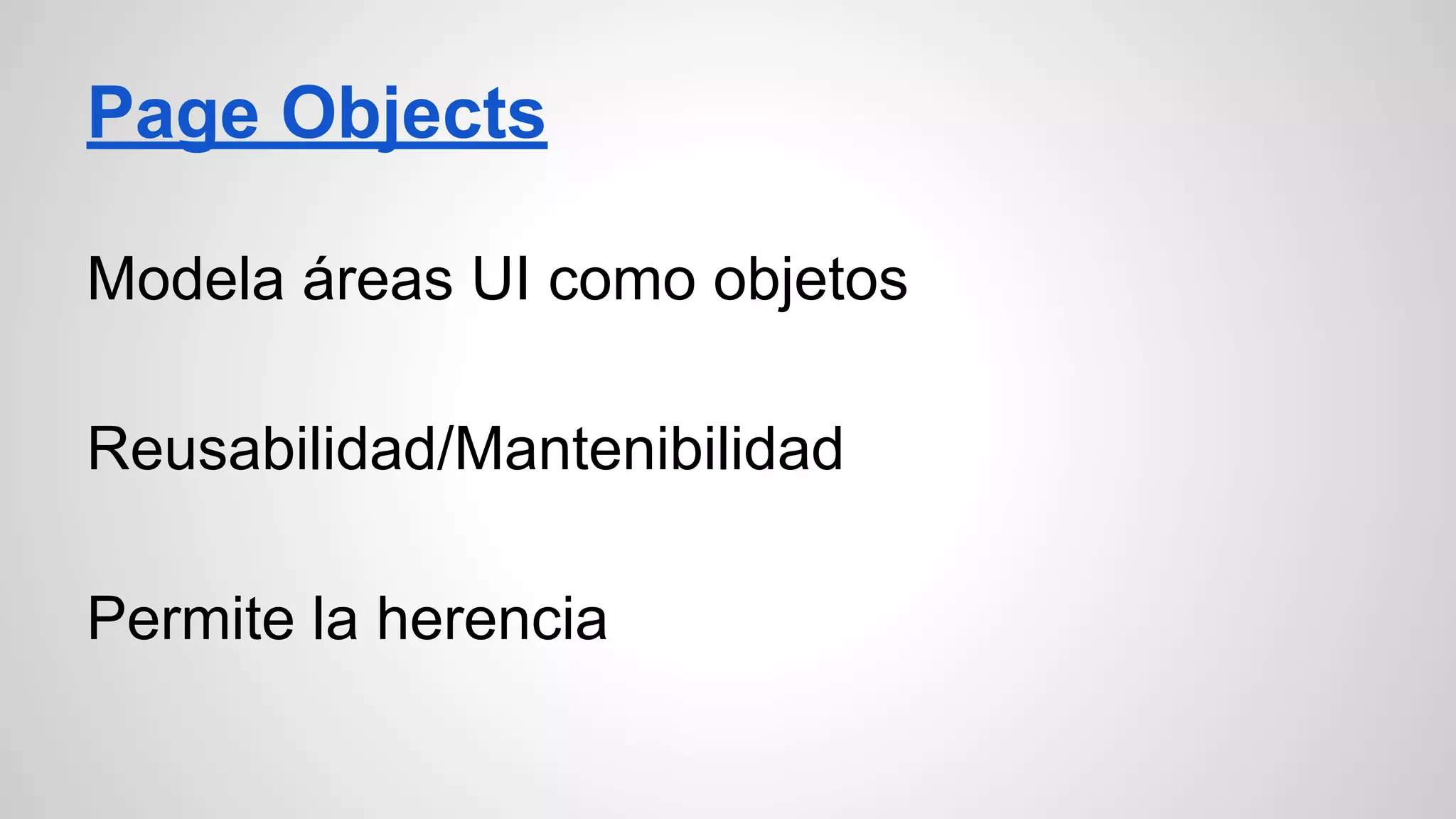 Page Objects
Modela áreas UI como objetos
Reusabilidad/Mantenibilidad
Permite la herencia
 