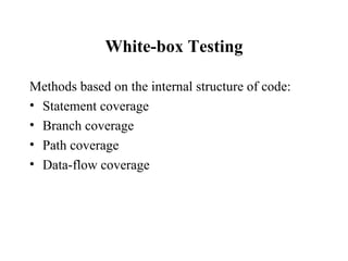 White-box Testing Methods based on the internal structure of code: Statement coverage Branch coverage Path coverage Data-flow coverage 