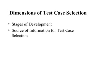 Dimensions of Test Case Selection Stages of Development Source of Information for Test Case Selection 