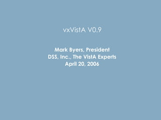 vxVistA V0.9 Mark Byers, President DSS, Inc., The VistA Experts April 20, 2006 