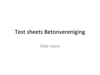 Test sheets Betonvereniging Slide share 