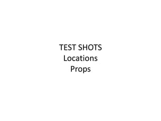 TEST SHOTS
Locations
Props

 