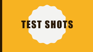 TEST SHOTS
 
