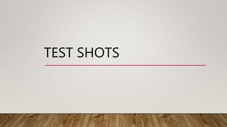 TEST SHOTS
 