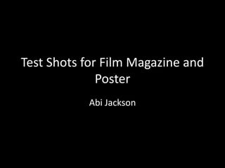 Test Shots for Film Magazine and
Poster
Abi Jackson
 