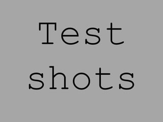 Test
shots
 