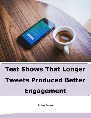 Test Shows That Longer
Tweets Produced Better
Engagement
Sphere Agency
 