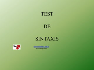 TEST

             DE

  SINTAXIS
www.sololengua.com.es
  @sololenguainfo
 
