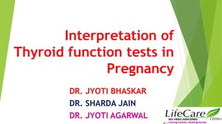 Interpretation of
Thyroid function tests in
Pregnancy
DR. JYOTI BHASKAR
DR. SHARDA JAIN
DR. JYOTI AGARWAL
 