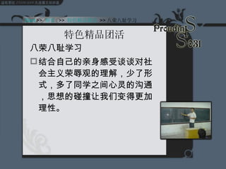 特色精品团活 八荣八耻学习 结合自己的亲身感受谈谈对社会主义荣辱观的理解，少了形式，多了同学之间心灵的沟通，思想的碰撞让我们变得更加理性。 Start  >>  纲要   >>  特色精品团活   >> 八荣八耻学习 