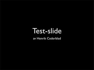 Test-slide
av Henrik Cederblad
 