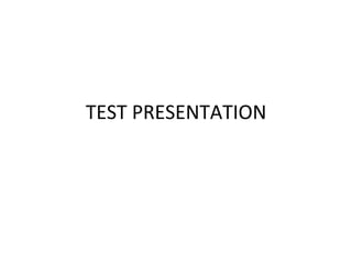 TEST	
  PRESENTATION	
  
 