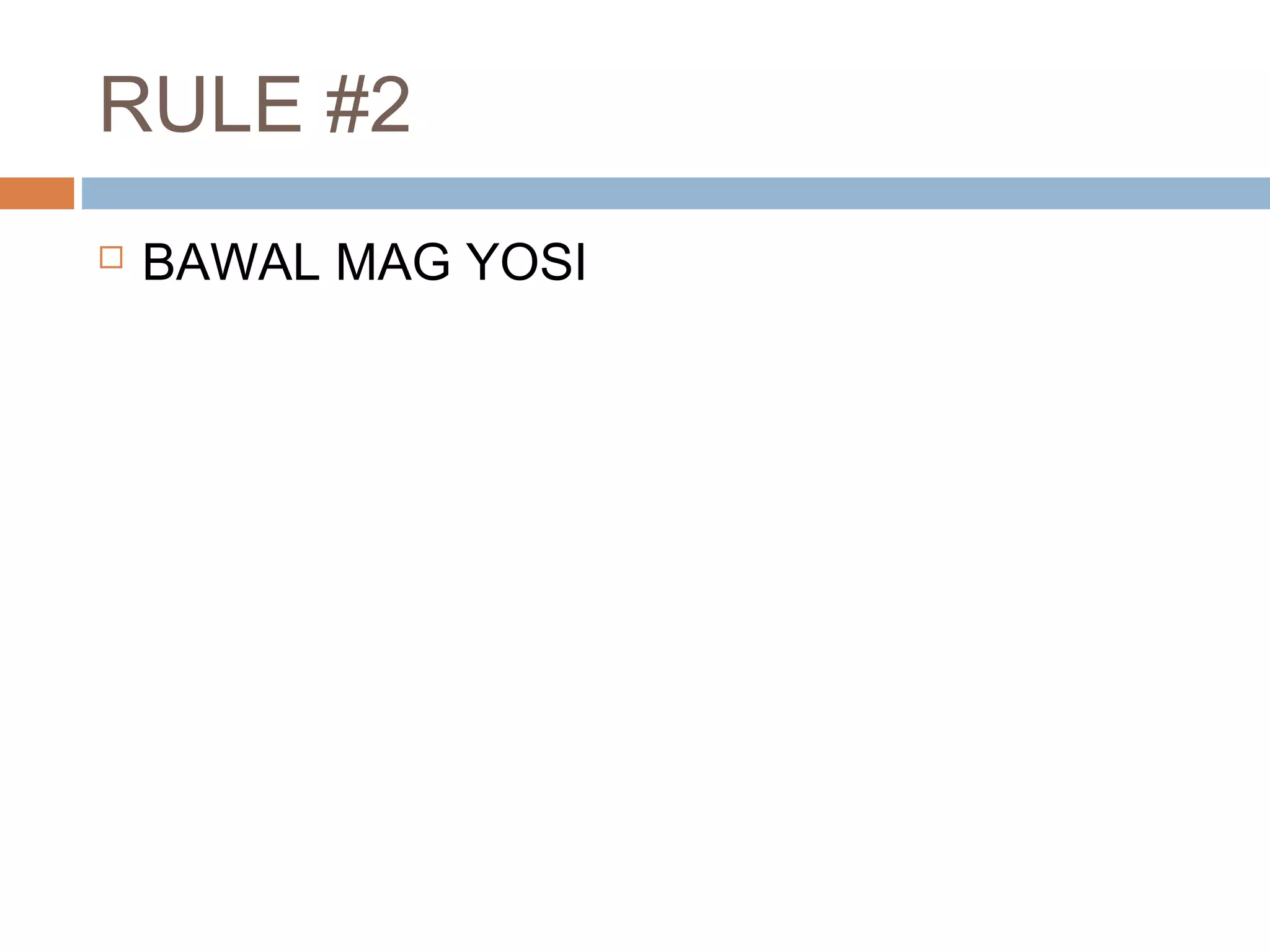 RULE #2
 BAWAL MAG YOSI
 