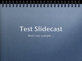 Test Slidecast
  Here’s my example....
 