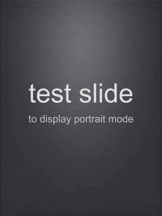 test slide
to display portrait mode

 