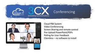 Cloud PBX System
Video Conferencing
Screen Sharing and remote control
Pre-Upload PowerPoint/PDFs
Polling for User Feedback
Clientless – no software to install
Conferencing
 