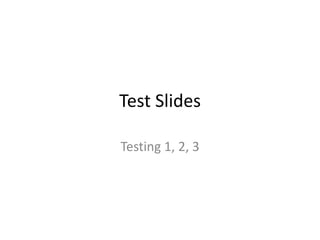 Test Slides Testing 1, 2, 3 