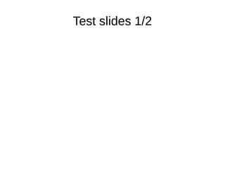 Test slides 1/2 
 