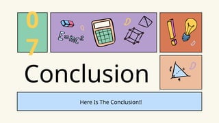 Conclusion
0
7
Here Is The Conclusion!!
 