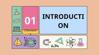 01
INTRODUCTI
ON
Chemestr
y
 