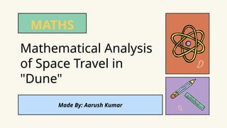 Mathematical Analysis
of Space Travel in
"Dune"
MATHS
Made By: Aarush Kumar
 