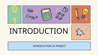 INTRODUCTION OF PROJECT
INTRODUCTION
0
1
 