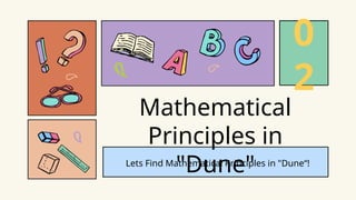 Lets Find Mathematical Principles in "Dune“!
Mathematical
Principles in
"Dune"
0
2
 