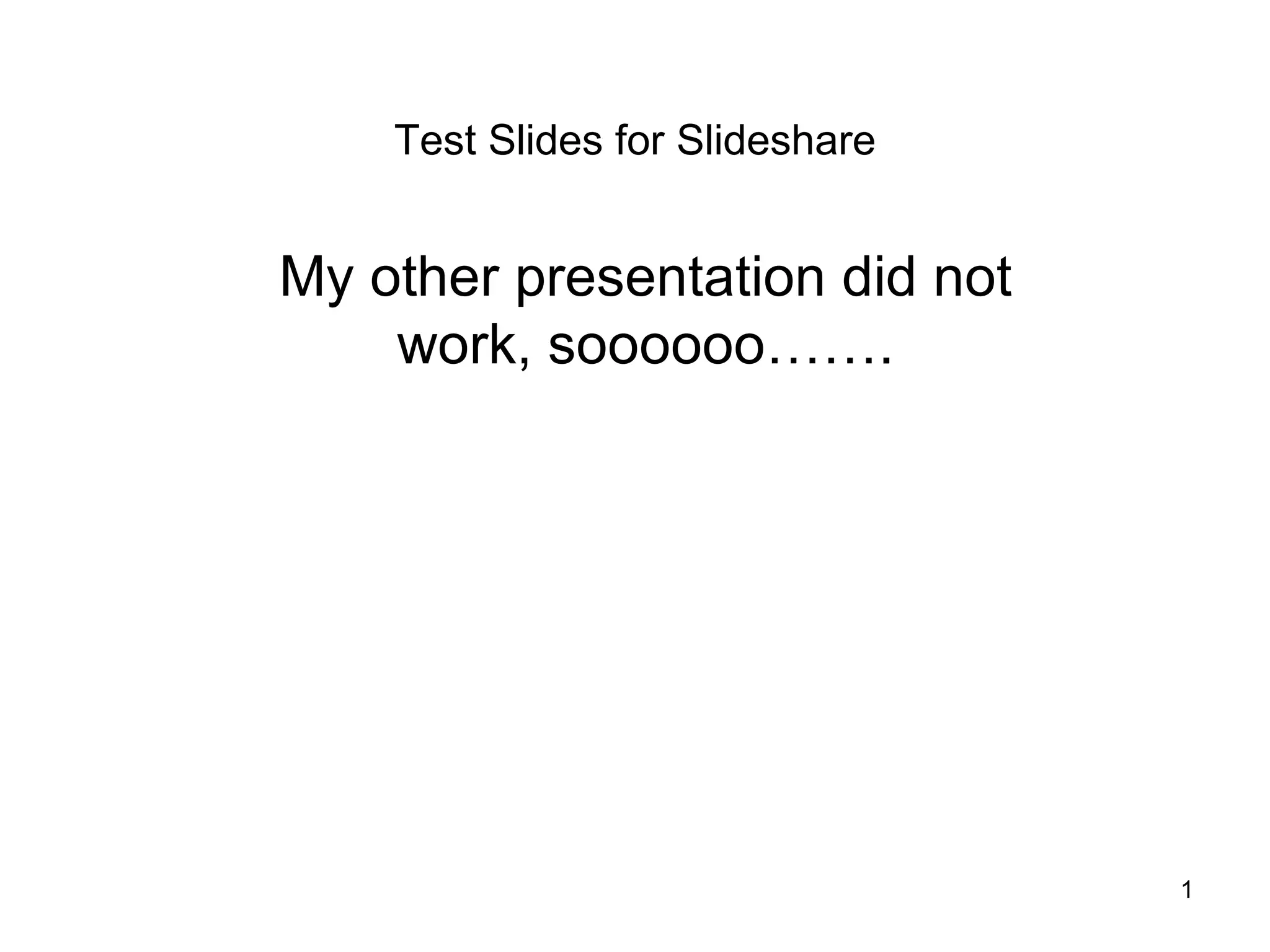 Test Slides for Slideshare
My other presentation did not
work, soooooo…….
1