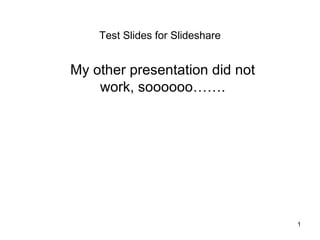 Test Slides for Slideshare


My other presentation did not
    work, soooooo…….




                                 1
 